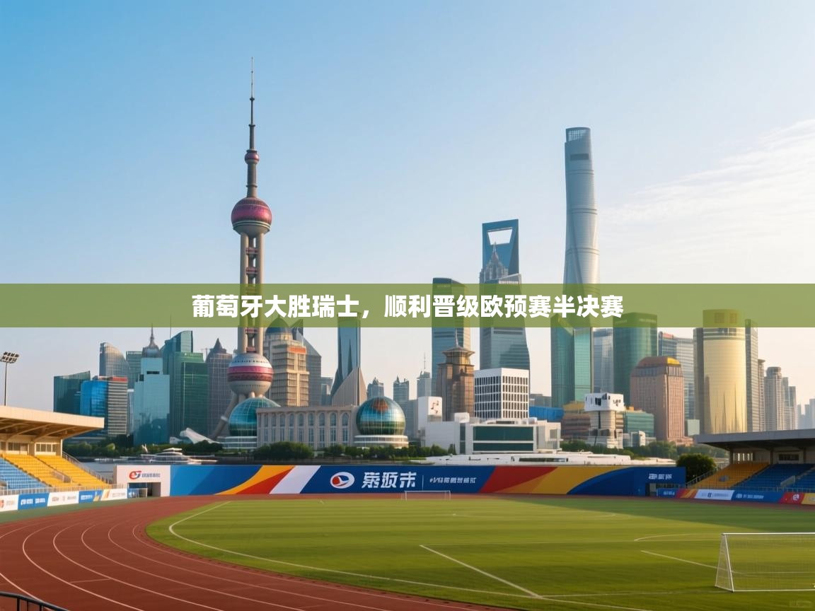 葡萄牙大胜瑞士，顺利晋级欧预赛半决赛