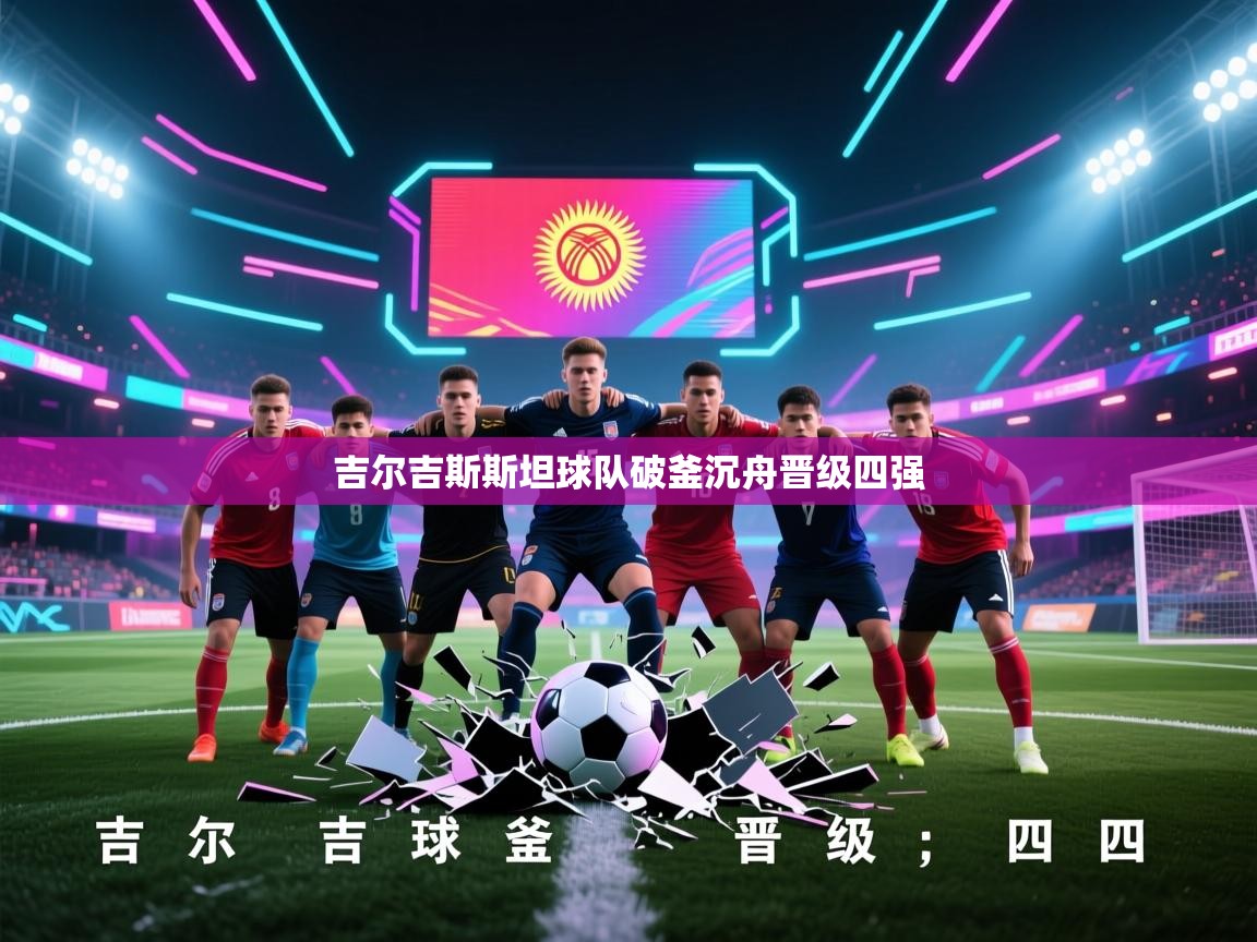 吉尔吉斯斯坦球队破釜沉舟晋级四强 第2张